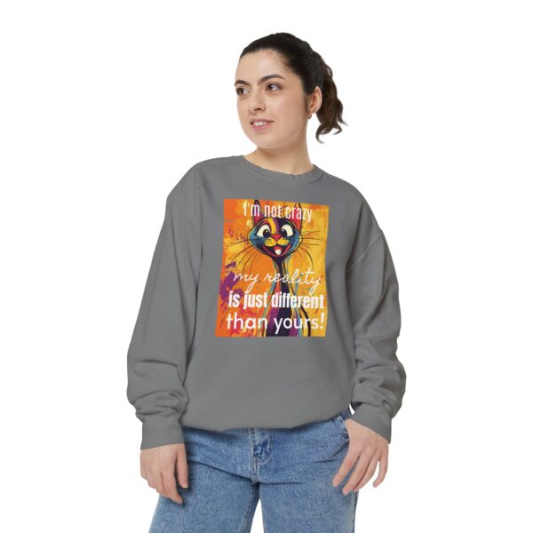 I'm not crazy, my reality is just different than yours Unisex Garment-Dyed Sweatshirt - Image 5