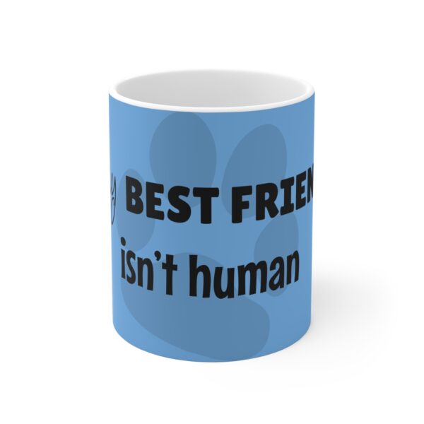 My Best Friend Isn't Human Mug 11oz