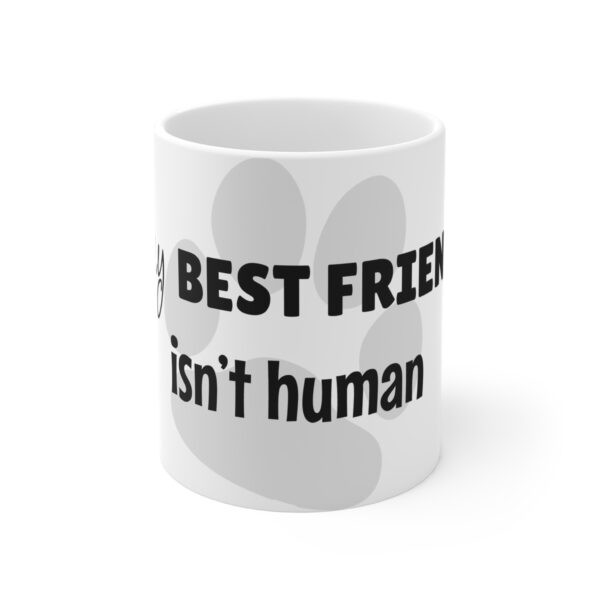 My Best Friend Isn't Human Mug 11oz