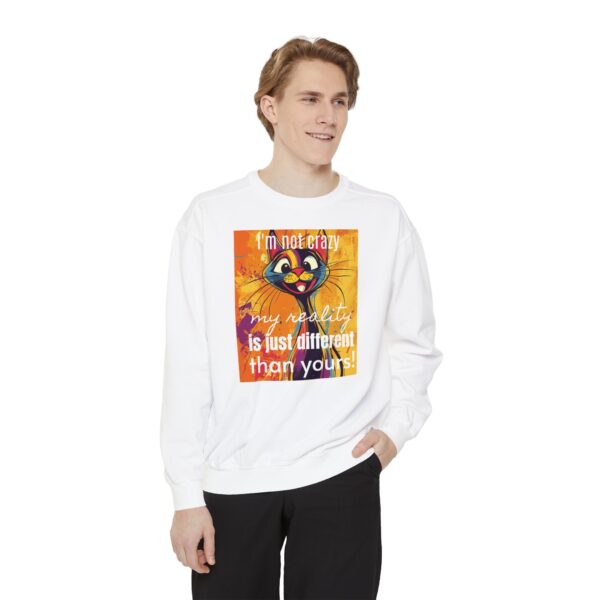 I'm not crazy, my reality is just different than yours Unisex Garment-Dyed Sweatshirt