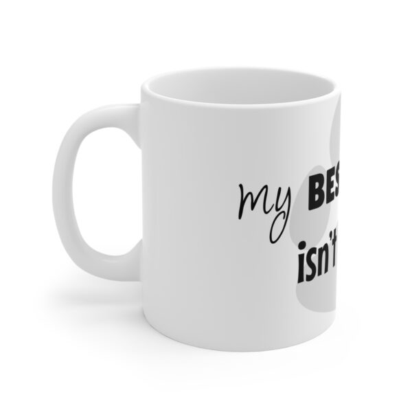 My Best Friend Isn't Human Mug 11oz - Image 2